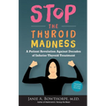 Stop the Thyroid Madness: A Patient Revolution Against Decades of Inferior Treatment