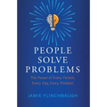 People Solve Problems: The Power of Every Person, Every Day, Every Problem