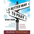 A Better Way to Pray Study Guide: If Your Prayer Life Is Not Working, Consider Changing Directions