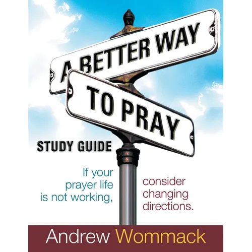 A Better Way to Pray Study Guide: If Your Prayer Life Is Not Working, Consider Changing Directions