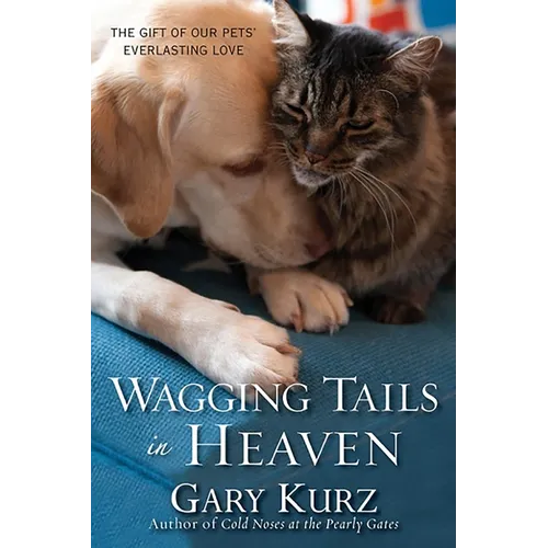 Wagging Tails in Heaven: The Gift of Our Pets' Everlasting Love
