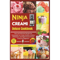 Ninja Creami Deluxe Cookbook: Easy and Delicious Recipes for Homemade Ice cream, Sorbet, Gelatos, Milkshakes, and High-Protein Frozen Treats for Beg