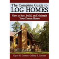 The Complete Guide to Log Homes: How to Buy, Build, and Maintain Your Dream Home