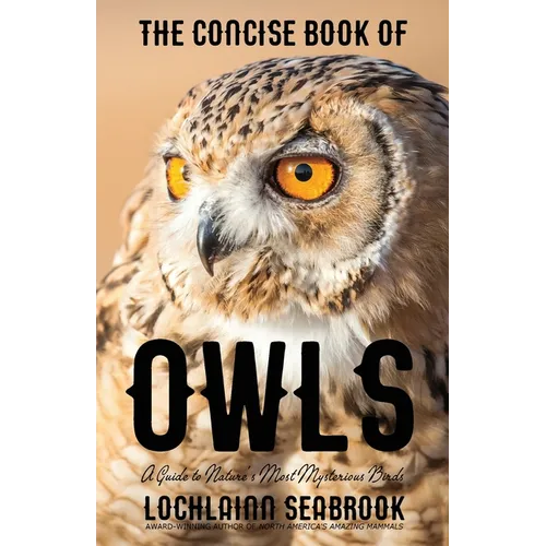 The Concise Book of Owls: A Guide to Nature's Most Mysterious Birds