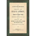 An Account of the Proceedings in the Trial of Susan B. Anthony, on the Charge of Illegal Voting, at the Presidential Election in Nov., 1872. and on th