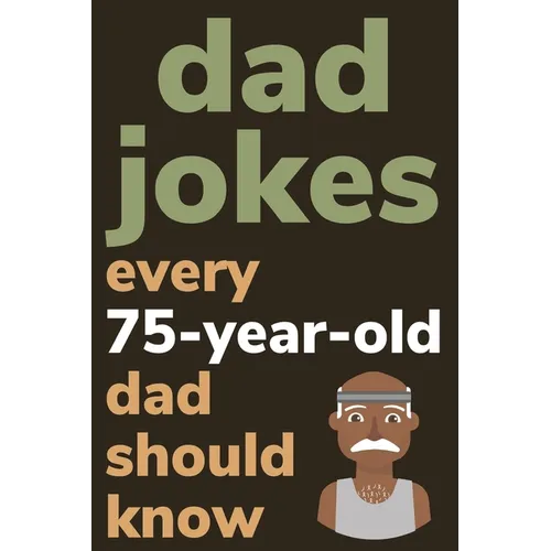 Dad Jokes Every 75 Year Old Dad Should Know: Plus Bonus Try Not To Laugh Game