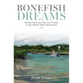 Bonefish Dreams: Stories, Facts, and Tips from Travels to the World's Best Destinations