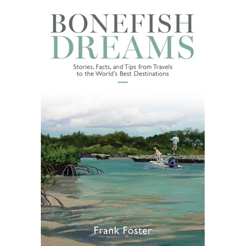 Bonefish Dreams: Stories, Facts, and Tips from Travels to the World's Best Destinations