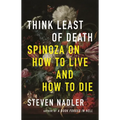 Think Least of Death: Spinoza on How to Live and How to Die