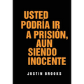 Usted Podría Ir A Prisión, Aun Siendo Inocente
