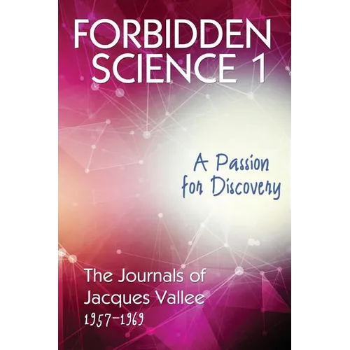 Forbidden Science 1: A Passion for Discovery, The Journals of Jacques Vallee 1957-1969