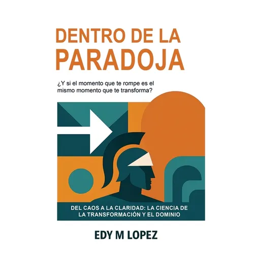 Dentro de la Paradoja: Del Caos a la Claridad: La Ciencia de La Transformación & Dominio Interior