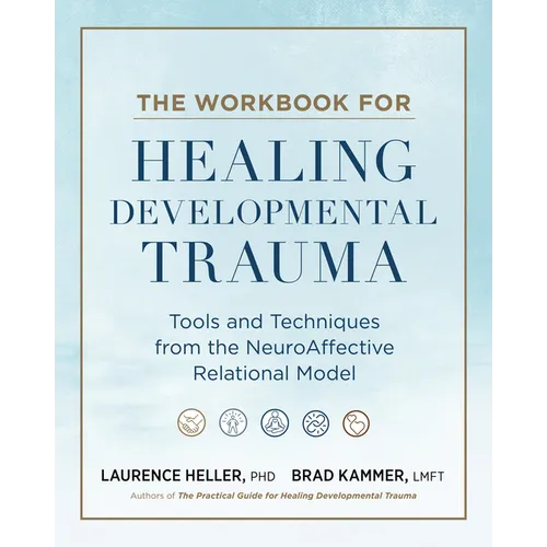 The Workbook for Healing Developmental Trauma: Tools and Techniques from the Neuroaffective Relational Model (Narm)