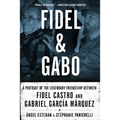 Fidel and Gabo: A Portrait of the Legendary Friendship Between Fidel Castro and Gabriel Garcia Marquez