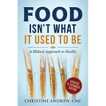 Food Isn't What It Used To Be: A Biblical Approach to Health