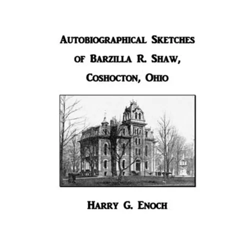 Autobiographical Sketches of Barzilla R. Shaw, Coshocton, Ohio