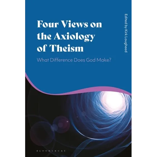 Four Views on the Axiology of Theism: What Difference Does God Make?