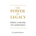 The Power of Legacy: Holistic Leadership for Lasting Impact