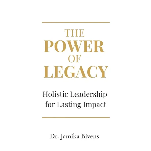 The Power of Legacy: Holistic Leadership for Lasting Impact