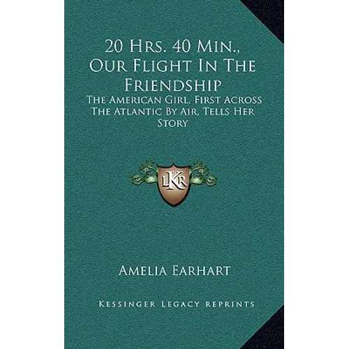 20 Hrs. 40 Min., Our Flight In The Friendship: The American Girl, First Across The Atlantic By Air, Tells Her Story