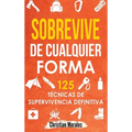 Sobrevive de Cualquier Forma: Manual de Supervivencia y Bushcraft. Reglas básicas y Trucos para Sobrevivir en Una Situación Límite