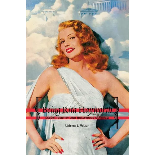 Being Rita Hayworth: Labor, Identity, and Hollywood Stardom