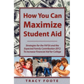 How You Can Maximize Student Aid: Strategies for the Fafsa and the Expected Family Contribution (Efc) to Increase Financial Aid for College