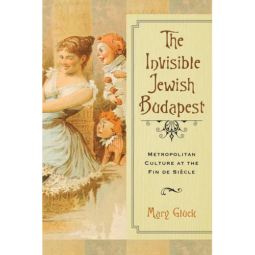 The Invisible Jewish Budapest: Metropolitan Culture at the Fin de Siècle