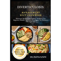 Diverticulosis Management Diet Cookbook: Delicious Recipes And Expert- Guidance For Digestive Health: Practical Strategies For Wellness Through Diet