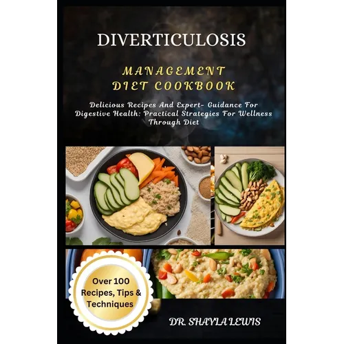 Diverticulosis Management Diet Cookbook: Delicious Recipes And Expert- Guidance For Digestive Health: Practical Strategies For Wellness Through Diet
