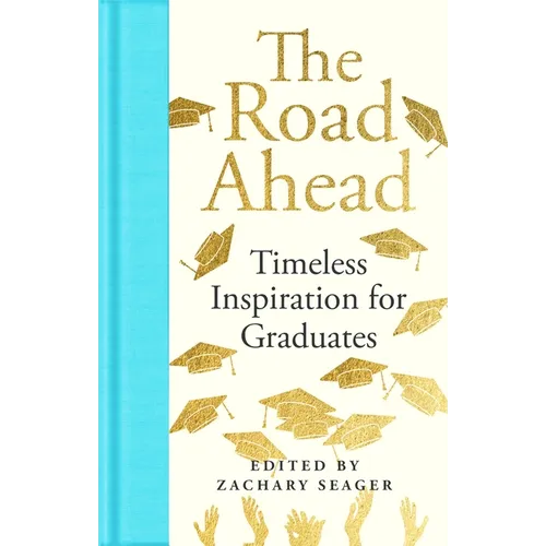 The Road Ahead: Timeless Inspiration for Graduates: Timeless Inspiration for Graduates
