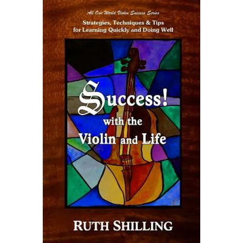 Success with the Violin and Life: Strategies, Techniques and Tips for Learning Quickly and Doing Well
