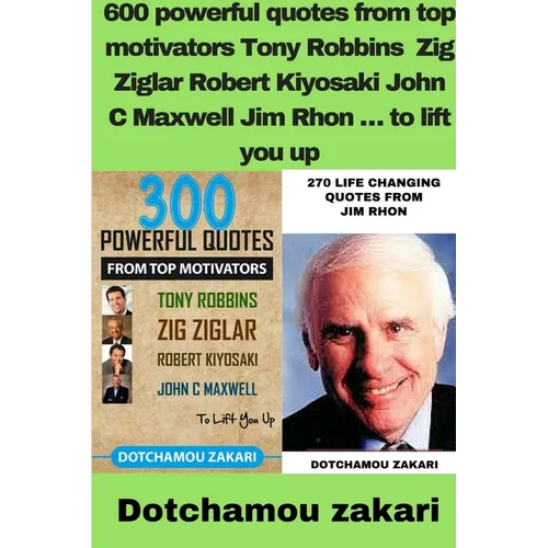 600 powerful quotes from top motivators Tony Robbins Zig Ziglar Robert Kiyosaki John C Maxwell Jim Rhon ... to lift you up