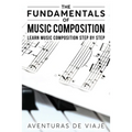 The Fundamentals of Music Composition: Learn Music Composition Step by Step