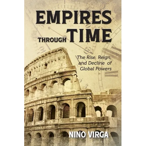 Empires through Time: The Rise, Reign and Decline of Global Powers