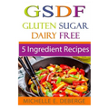 5 Ingredient Recipes: Gluten Sugar Dairy Free
