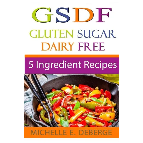 5 Ingredient Recipes: Gluten Sugar Dairy Free