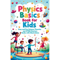 Physics Basics Book for Kids: Fun Science Theories and STEM Starter Experiments with Illustrations