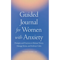 Guided Journal for Women with Anxiety: Prompts and Practices to Release Worry, Manage Stress and Embrace Calm