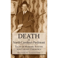 Death in North Carolina's Piedmont: Tales of Murder, Suicide and Causes Unknown