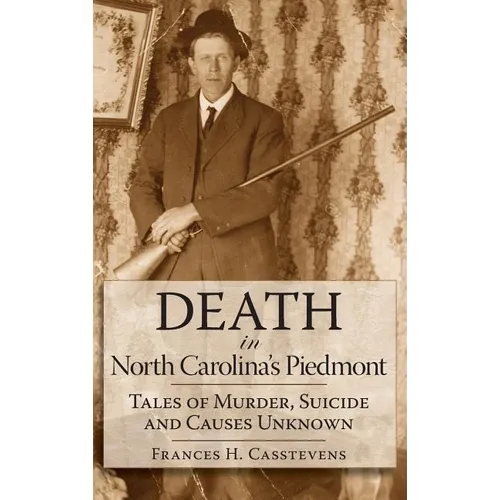 Death in North Carolina's Piedmont: Tales of Murder, Suicide and Causes Unknown