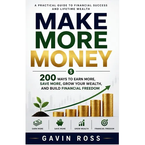 Make More Money: 200 Ways to Earn More, Save More, Grow Your Wealth, and Build Financial Freedom