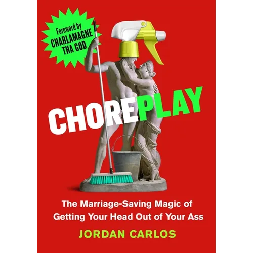 Choreplay: The Marriage-Saving Magic of Getting Your Head Out of Your Ass