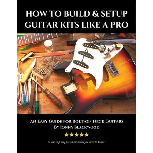 How to Build & Setup Guitar Kits like a Pro: An Easy Guide for Bolt-on Neck Guitars