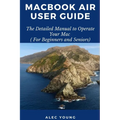 MacBook Air User Guide: The Detailed Manual to Operate Your Mac (For Beginners and Seniors)