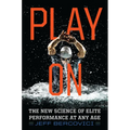 Play on: The New Science of Elite Performance at Any Age