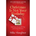 Christmas Is Not Your Birthday 15th Anniversary Edition: Experience the Joy of Living and Giving Like Jesus