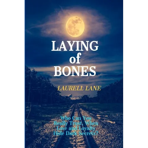 Laying of Bones: Who Can You Really Trust When Love And Loyalty Hide Deep Secrets?