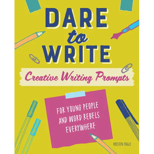 Dare to Write: Creative Writing Prompts for Young People and Word Rebels Everywhere