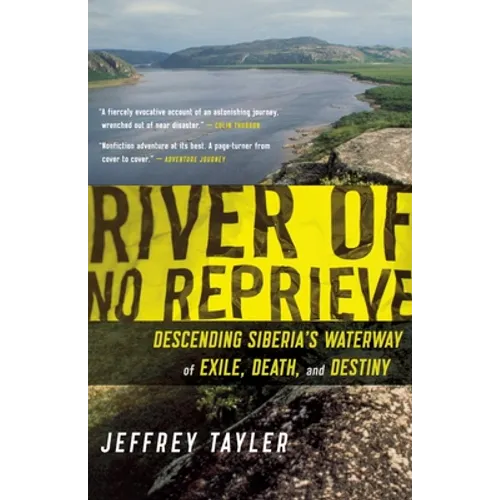 River of No Reprieve: Descending Siberia's Waterway of Exile, Death, and Destiny